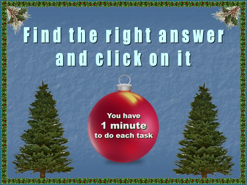Find the right answer and click on it You have 1 minute to do